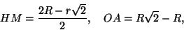 \begin{displaymath}HM=\frac{2R-r\sqrt{2}}{2},\quad OA=R\sqrt{2}-R,
\end{displaymath}