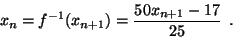 \begin{displaymath}x_n=f^{-1}(x_{n+1})=\frac{50x_{n+1}-17}{25}\enspace.
\end{displaymath}