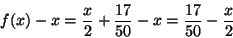 \begin{displaymath}f(x)-x=\frac{x}{2}+\frac{17}{50}-x=\frac{17}{50}-\frac{x}{2}\end{displaymath}