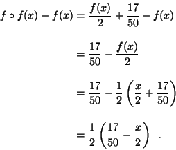 \begin{displaymath}\begin{split}
f\circ f(x)-f(x)
&=\frac{f(x)}{2}+\frac{17}{50}...
...}{2}\left(\frac{17}{50}-\frac{x}{2}\right)\enspace.
\end{split}\end{displaymath}