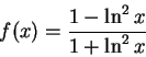 \begin{displaymath}f(x)= \frac{1-\ln^2 x}{1+\ln^2 x} \end{displaymath}
