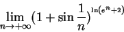 \begin{displaymath}{\lim_{n\rightarrow +\infty } }(1+\sin \frac{1}{n})^{^{\ln \left(
e^{n}+2\right) }}
\end{displaymath}