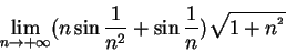 \begin{displaymath}{\lim_{n\rightarrow +\infty }}(n\sin \frac{1}{n^{2}}+\sin \frac{1}{%
n})\sqrt{1+n^{^{2}}}
\end{displaymath}