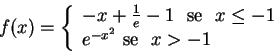 \begin{displaymath}f(x)=\left\{
\begin{array}{l}
-x+\frac{1}{e}-1 \,\, \hbox{...
...e^{-x^{2}} \,\, \hbox{se\ } \,\, x>-1
\end{array}
\right.
\end{displaymath}