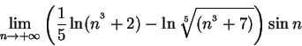 \begin{displaymath}{\lim_ {n\rightarrow +\infty }}\left( \frac{1}{5}\ln
(n^{^{3}}+2)-\ln \sqrt[5]{(n^{^{3}}+7)}\right) \sin n
\end{displaymath}