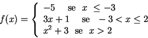 \begin{displaymath}f(x)=\left\{
\begin{array}{l}
-5 \,\, \hbox{ \,\, se }\,\,...
... \,\, \mbox{ se\ }\,\, x>2 \hbox{\
}
\end{array}
\right.
\end{displaymath}