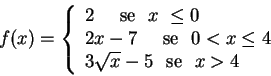 \begin{displaymath}f(x)=\left\{
\begin{array}{l}
2 \,\, \hbox{ \,\, se }\,\, ...
...,\, \mbox{ se\ }\,\, x > 4 \hbox{\
}
\end{array}
\right.
\end{displaymath}