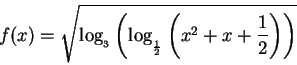 \begin{displaymath}f(x)=\sqrt{
\log _{_{3}} \left( \log _{_{\frac12}}
\left(x^2 + x +\frac{1}{2} \right)\right)
}
\end{displaymath}