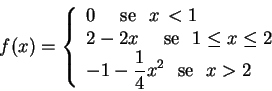 \begin{displaymath}f(x)=\left\{
\begin{array}{l}
0 \,\, \hbox{ \,\, se }\,\, ...
...,\, \mbox{ se\ }\,\, x > 2 \hbox{\
}
\end{array}
\right.
\end{displaymath}