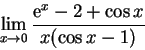 \begin{displaymath}\lim_{x\to 0} \frac {{\rm e}^x-2+\cos x}{x(\cos x-1)}\end{displaymath}