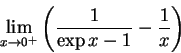 \begin{displaymath}{\lim_{x\rightarrow 0^+} } \left( \frac{1}{\exp{x} - 1 } - \frac{1}{x} \right)
\end{displaymath}