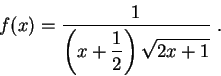 \begin{displaymath}f(x)= \frac{1}{\displaystyle\left(x+\frac{1}{2}\right)\sqrt{2x+1}} \,\,.
\end{displaymath}