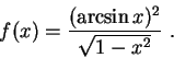 \begin{displaymath}f(x)= \frac{(\arcsin x)^2}{\sqrt{1-x^2}} \,\,.
\end{displaymath}