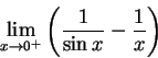 \begin{displaymath}{\lim_{x\rightarrow 0^+} } \left( \frac{1}{\sin x} - \frac{1}{x} \right)
\end{displaymath}