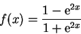 \begin{displaymath}f(x)= \frac{1-{\rm e}^{2x}}{1+{\rm e}^{2x}}\end{displaymath}