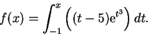 \begin{displaymath}f(x) = \int_{-1}^x \left( (t-5) {\rm e}^{t^3}\right ) dt .\end{displaymath}