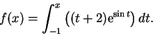 \begin{displaymath}f(x) = \int_{-1}^x \left ((t+2) {\rm e}^{\sin t}\right ) dt .\end{displaymath}