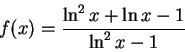 \begin{displaymath}f(x)= \frac {\ln^2 x+ \ln x-1}{\ln^2 x-1}\end{displaymath}