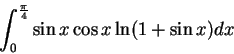 \begin{displaymath}\int _{0}^{\frac{\pi }{4}} \sin x \cos x \ln (1+\sin x)
dx
\end{displaymath}
